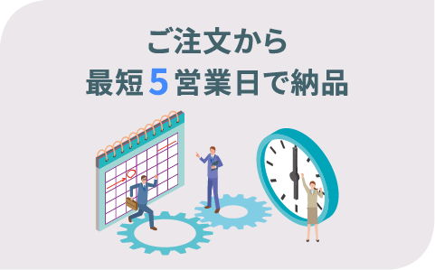 ご注文から最短5営業日で納品